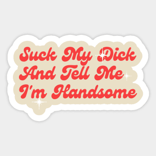 Suck My Dick And Tell Me I`m Handsome Classic Sticker